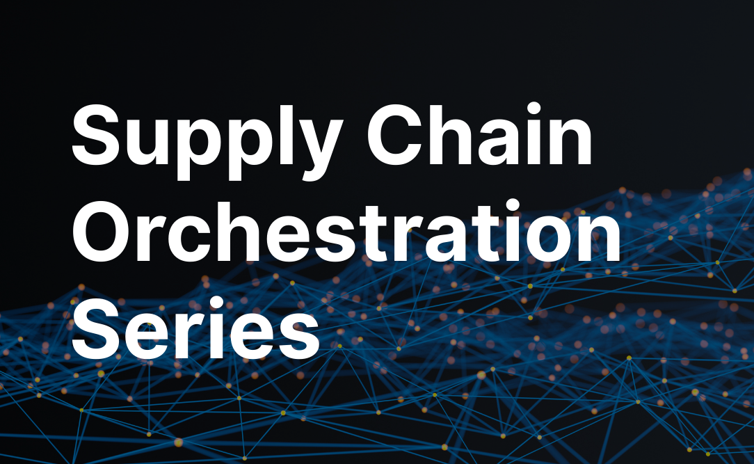 Supply Chain Orchestration Series